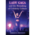 Lady Gaga and the Remaking of Celebrity Culture