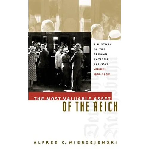 The Most Valuable Asset of the Reich: A History of the German National Railway, Volume 1, 1920-1932