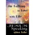 Jesus Speaking: On Falling in Love with Life
