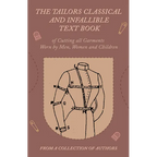 The Tailors Classical and Infallible Text Book of Cutting all Garments Worn by Men, Women and Children