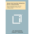 Selected Easter Sermons Of St. Augustine: With Introduction, Text Of Thirty Sermons, Notes And Commentary