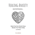 Healing Anxiety and Overthinking: Break Free from Mental Chaos, Reclaim Your Peace Today