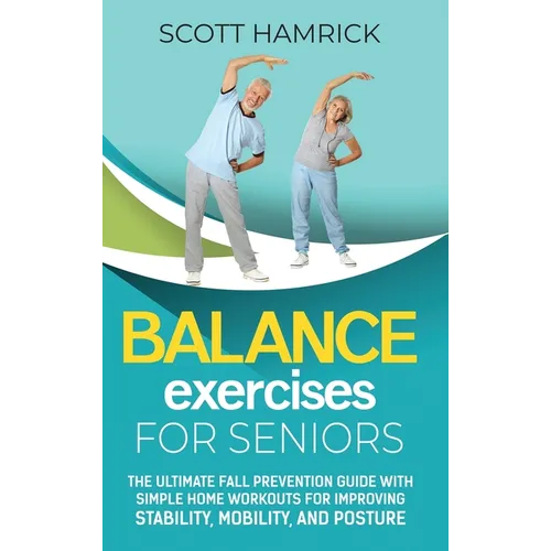 Balance Exercises for Seniors: The Ultimate Fall Prevention Guide with Simple Home Workouts for Improving Stability, Mobility, and Posture