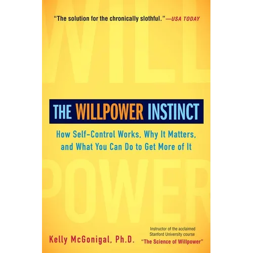The Willpower Instinct: How Self-Control Works, Why It Matters, and What You Can Do to Get More of It