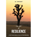 The Art of Resilience: A Self-Help Guide to Overcoming Adversity