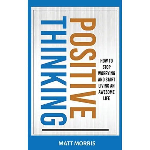 Positive Thinking: How To Stop Worrying and Start Living An Awesome Life