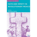 Faith and Impiety in Revolutionary Mexico