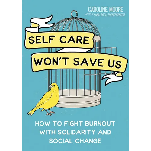 Self Care Won't Save Us: How to Fight Burnout with Solidarity and Social Change