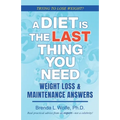A Diet is the Last Thing You Need: Weight Loss & Maintenance Answers