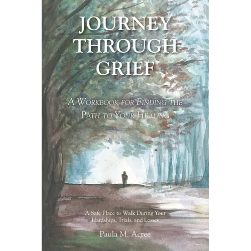 Journey Through Grief: A Workbook for Finding the Path to Your Healing