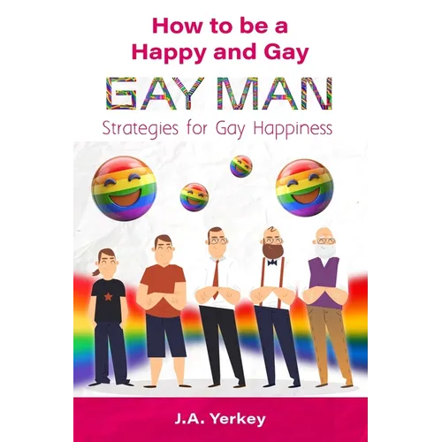 How to be a Happy and Gay GAY MAN: Strategies for Gay Happiness