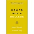 How to Run a College: A Practical Guide for Trustees, Faculty, Administrators, and Policymakers