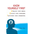 Know Yourself First: Unlock Your Needs. Solve Your Problems. Activate Your Strengths.