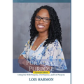 Pursuing Purpose: Living Life With Purpose, On Purpose, and For Purpose