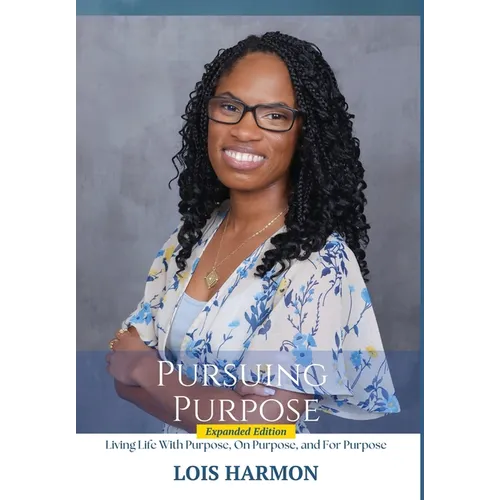 Pursuing Purpose: Living Life With Purpose, On Purpose, and For Purpose