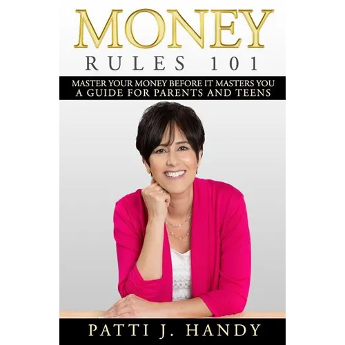 Money Rules 101: Master Your Money Before it Masters You-A Guide for Parents and Teens