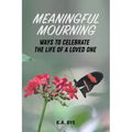 Meaningful Mourning: Ways to Celebrate the Life of a Loved One