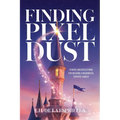 Finding Pixel Dust: Stories and Reflections for Building a Meaningful Creative Career