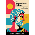 The Nicomachean Ethics - for Everyone