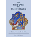 The Little Office of the Blessed Sophia: A Christian Gnostic Book of Hours