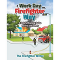 A Work Day the Firefighter Way: A Child's Rhyming Guide to Fire and Safety