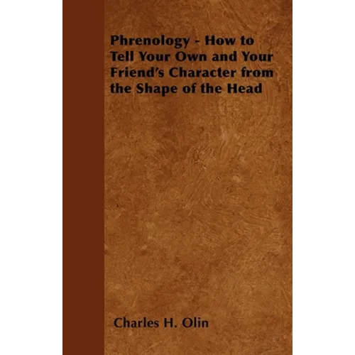 Phrenology - How to Tell Your Own and Your Friend's Character from the Shape of the Head
