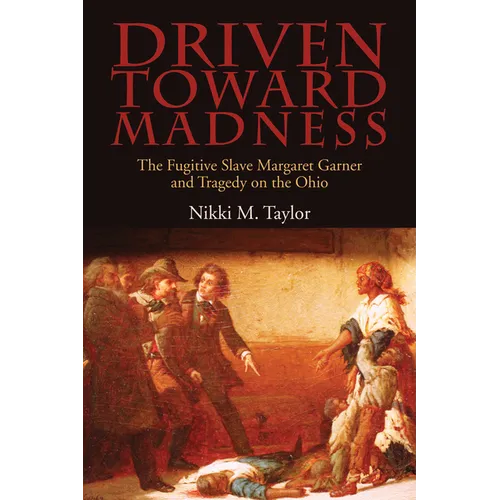 Driven toward Madness: The Fugitive Slave Margaret Garner and Tragedy on the Ohio