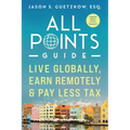 All Points Guide Live Globally, Earn Remotely & Pay Less Tax: A Special Report for U.S. Taxpayers
