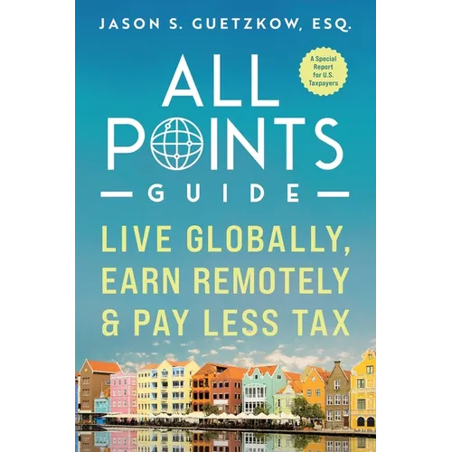 All Points Guide Live Globally, Earn Remotely & Pay Less Tax: A Special Report for U.S. Taxpayers