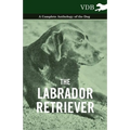 The Labrador Retriever - A Complete Anthology of the Dog