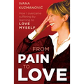From Pain to Love: How I overcame suffering by learning to love myself