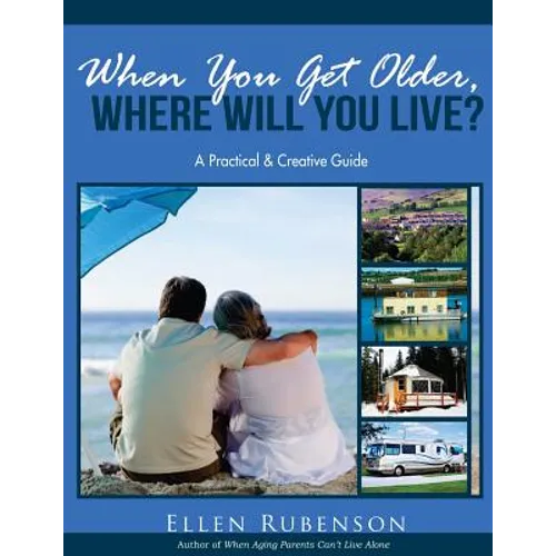 When You Get Older, Where Will You Live?: A Practical and Creative Guide