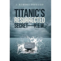 Titanic's Resurrected Secret-H.E.W.