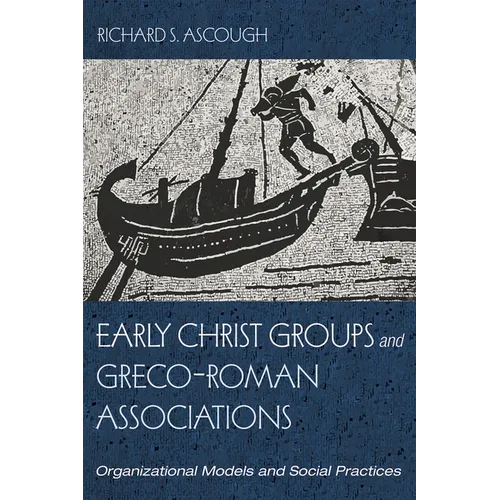 Early Christ Groups and Greco-Roman Associations: Organizational Models and Social Practices