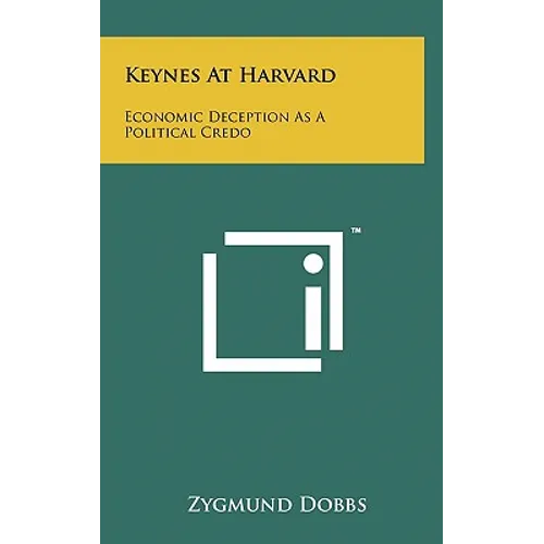 Keynes At Harvard: Economic Deception As A Political Credo