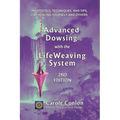 Advanced Dowsing with the LifeWeaving System: Protocols, Techniques, and Tips for Healing Yourself and Others