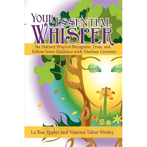 Your Essential Whisper: Six Distinct Ways to Recognize, Trust, and Follow Inner Guidance with Absolute Certainty