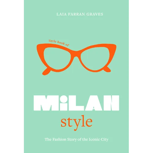 Little Book of Milan Style: The Fashion History of the Iconic City