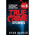True Crime Stories Volume 3: 12 Terrifying True Crime Murder Cases