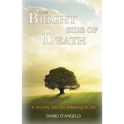 The Bright Side of Death: A Journey Into the Meaning of Life