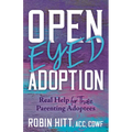 Open-Eyed Adoption: Real Help for Those Parenting Adoptees