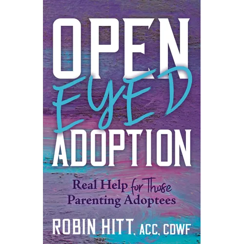Open-Eyed Adoption: Real Help for Those Parenting Adoptees