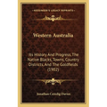 Western Australia: Its History And Progress, The Native Blacks, Towns, Country Districts, And The Goldfields (1902)