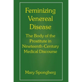 Feminizing Venereal Disease: The Body of the Prostitute in Nineteenth-Century Medical Discourse