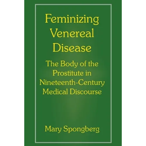 Feminizing Venereal Disease: The Body of the Prostitute in Nineteenth-Century Medical Discourse