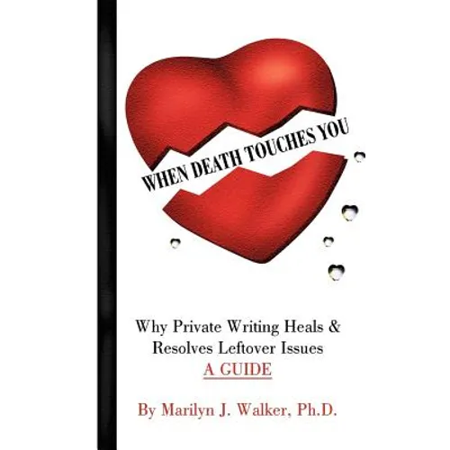 When Death Touches You: Why Private Writing Heals & Resolves Leftover Issues A GUIDE