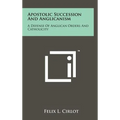Apostolic Succession And Anglicanism: A Defense Of Anglican Orders And Catholicity
