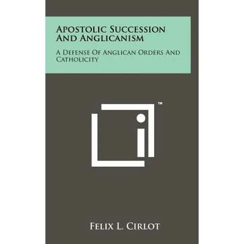 Apostolic Succession And Anglicanism: A Defense Of Anglican Orders And Catholicity