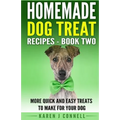 Homemade Dog Treat Recipes - Book Two: More Quick and Easy Treats to Make for Your Dog