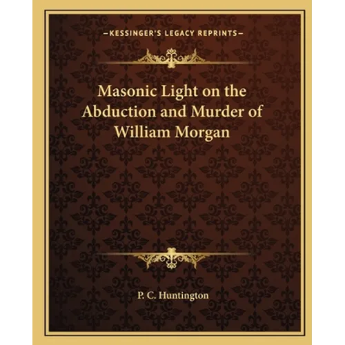 Masonic Light on the Abduction and Murder of William Morgan
